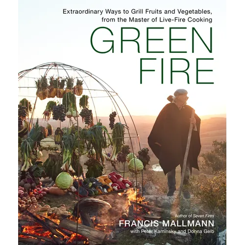 Green Fire: Extraordinary Ways to Grill Fruits and Vegetables, from the Master of Live-Fire Cooking